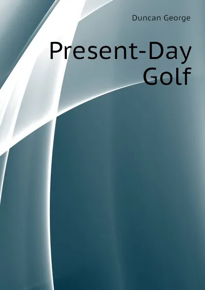 Обложка книги Present-Day Golf, Duncan George