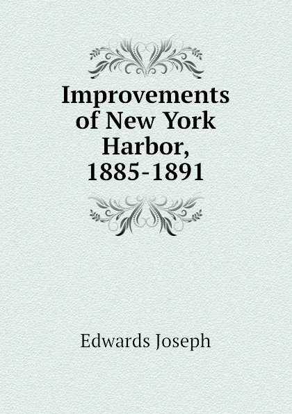 Обложка книги Improvements of New York Harbor, 1885-1891, Edwards Joseph