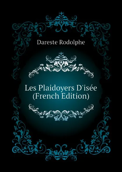 Обложка книги Les Plaidoyers D.isee (French Edition), Dareste Rodolphe