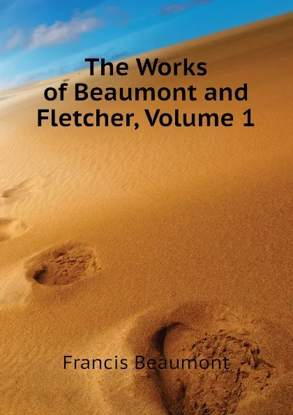 Обложка книги The Works of Beaumont and Fletcher, Volume 1, Beaumont Francis