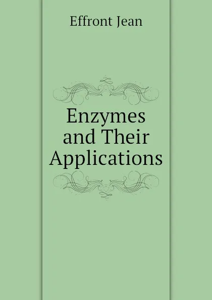 Обложка книги Enzymes and Their Applications, Effront Jean