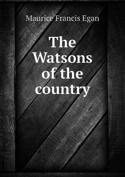 Обложка книги The Watsons of the country, Egan Maurice Francis