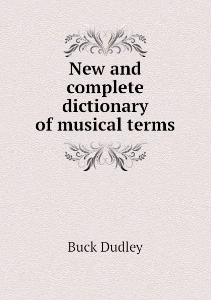 Обложка книги New and complete dictionary of musical terms, Buck Dudley