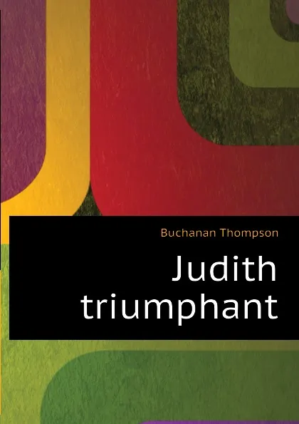 Обложка книги Judith triumphant, Buchanan Thompson