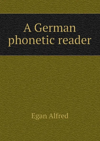 Обложка книги A German phonetic reader, Egan Alfred