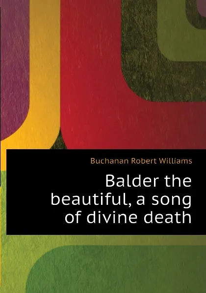 Обложка книги Balder the beautiful, a song of divine death, Buchanan Robert Williams