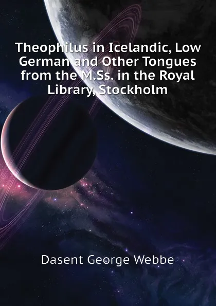 Обложка книги Theophilus in Icelandic, Low German and Other Tongues from the M.Ss. in the Royal Library, Stockholm, Dasent George Webbe