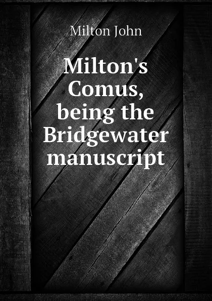 Обложка книги Milton.s Comus, being the Bridgewater manuscript, Milton John