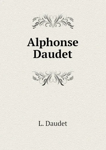 Обложка книги Alphonse Daudet, L. Daudet