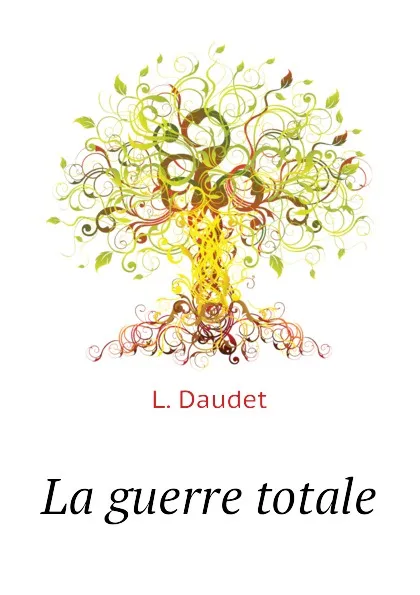 Обложка книги La guerre totale, L. Daudet