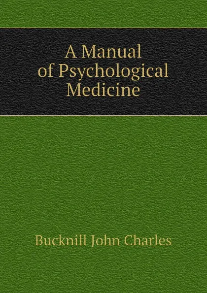 Обложка книги A Manual of Psychological Medicine, Bucknill John Charles