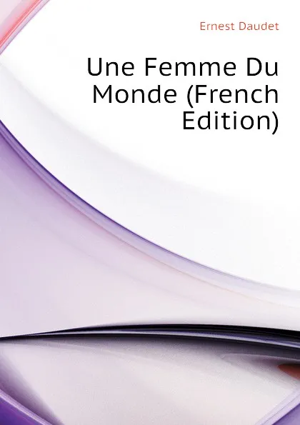 Обложка книги Une Femme Du Monde (French Edition), Ernest Daudet