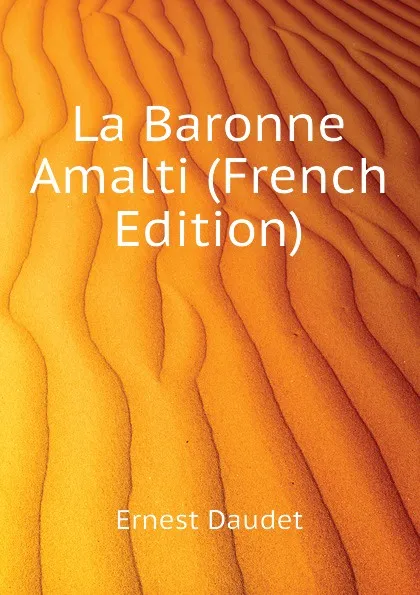 Обложка книги La Baronne Amalti (French Edition), Ernest Daudet