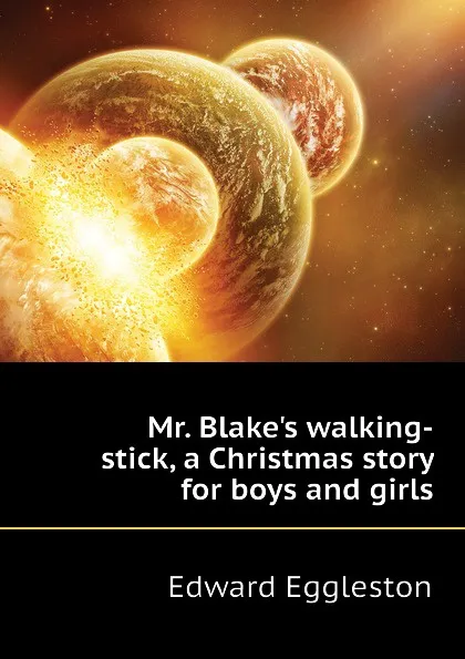 Обложка книги Mr. Blake.s walking-stick, a Christmas story for boys and girls, Edward Eggleston