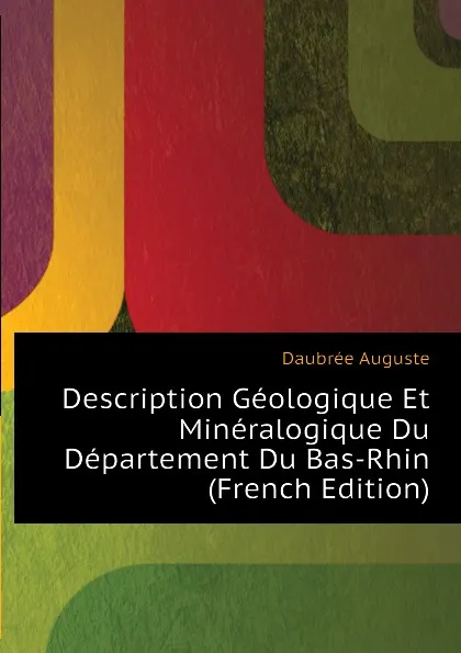 Обложка книги Description Geologique Et Mineralogique Du Departement Du Bas-Rhin (French Edition), Daubrée Auguste