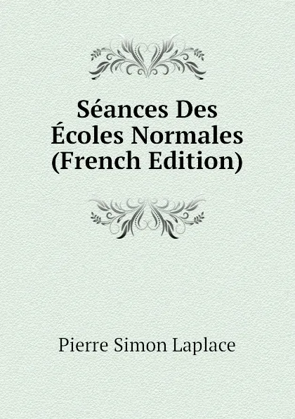 Обложка книги Seances Des Ecoles Normales (French Edition), Laplace Pierre Simon