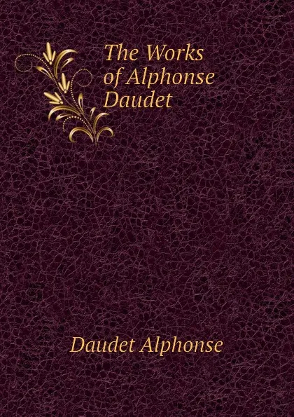 Обложка книги The Works of Alphonse Daudet, Alphonse Daudet