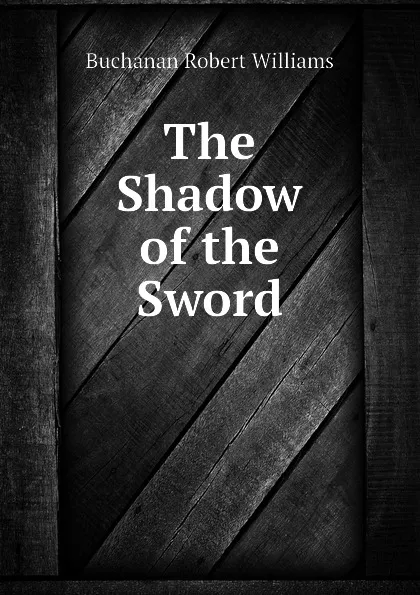 Обложка книги The Shadow of the Sword, Buchanan Robert Williams