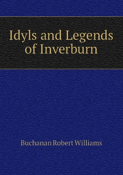 Обложка книги Idyls and Legends of Inverburn, Buchanan Robert Williams