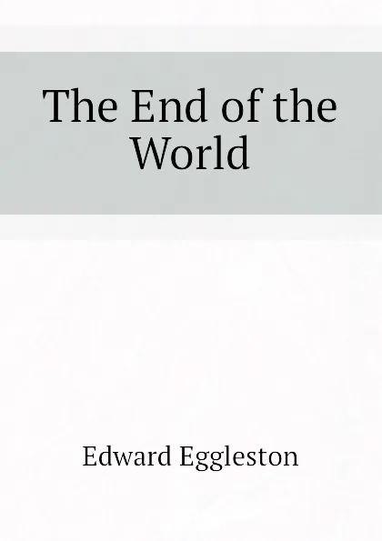 Обложка книги The End of the World, Edward Eggleston