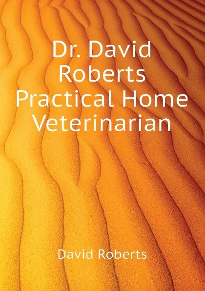 Обложка книги Dr. David Roberts Practical Home Veterinarian, David Roberts