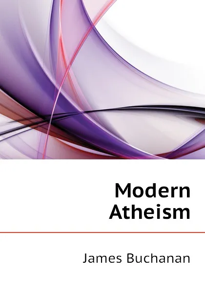 Обложка книги Modern Atheism, Buchanan James