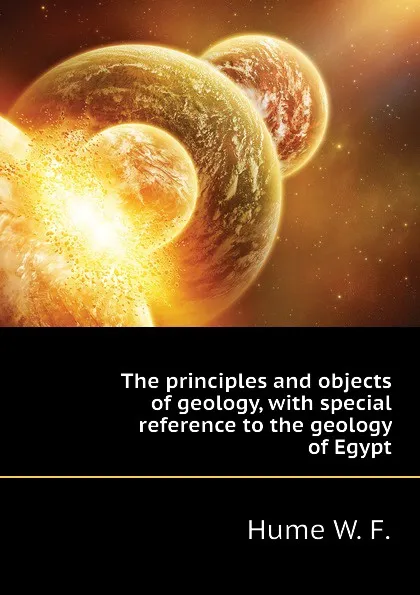 Обложка книги The principles and objects of geology, with special reference to the geology of Egypt, Hume W. F.