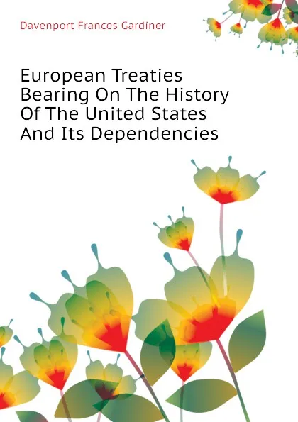 Обложка книги European Treaties Bearing On The History Of The United States And Its Dependencies, Davenport Frances Gardiner