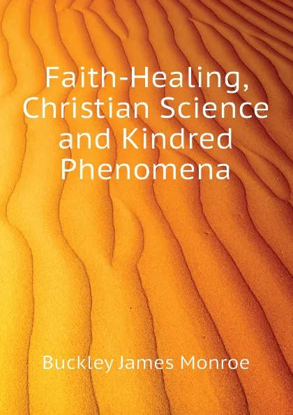 Обложка книги Faith-Healing, Christian Science and Kindred Phenomena, Buckley James Monroe