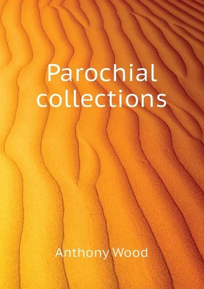 Обложка книги Parochial collections, Anthony Wood