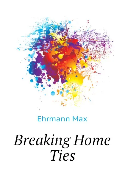 Обложка книги Breaking Home Ties, Ehrmann Max