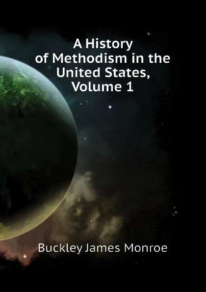 Обложка книги A History of Methodism in the United States, Volume 1, Buckley James Monroe