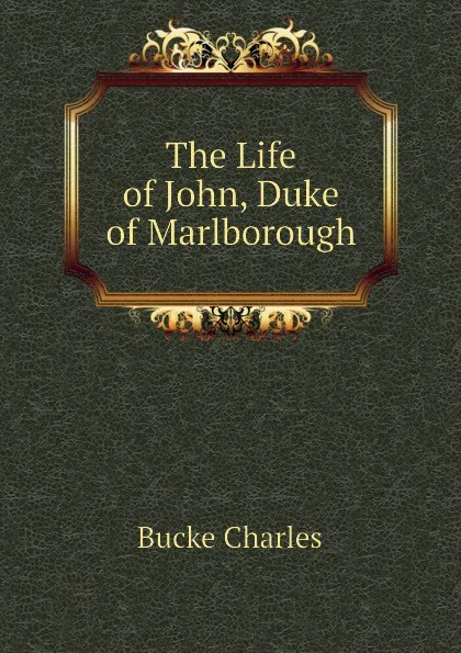 Обложка книги The Life of John, Duke of Marlborough, Bucke Charles