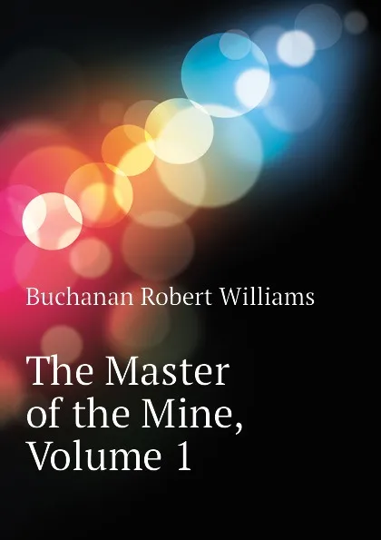 Обложка книги The Master of the Mine, Volume 1, Buchanan Robert Williams