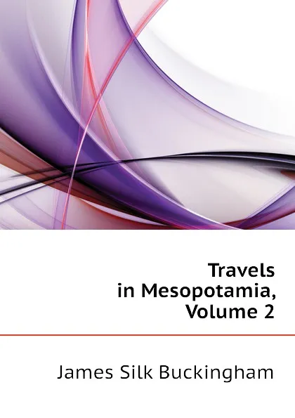 Обложка книги Travels in Mesopotamia, Volume 2, Buckingham James Silk