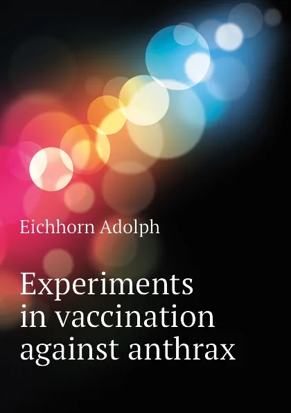 Обложка книги Experiments in vaccination against anthrax, Eichhorn Adolph