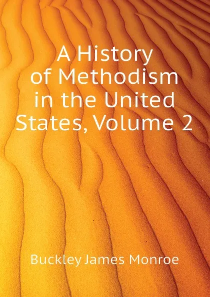 Обложка книги A History of Methodism in the United States, Volume 2, Buckley James Monroe