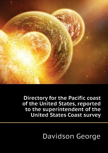 Обложка книги Directory for the Pacific coast of the United States, reported to the superintendent of the United States Coast survey, Davidson George