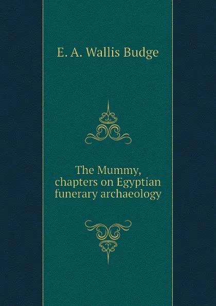 Обложка книги The Mummy, chapters on Egyptian funerary archaeology, E. A. Wallis Budge