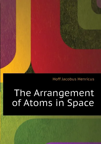 Обложка книги The Arrangement of Atoms in Space, Hoff Jacobus Henricus