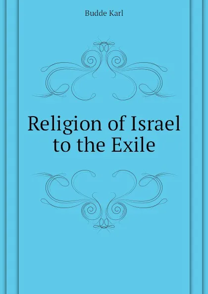 Обложка книги Religion of Israel to the Exile, Budde Karl