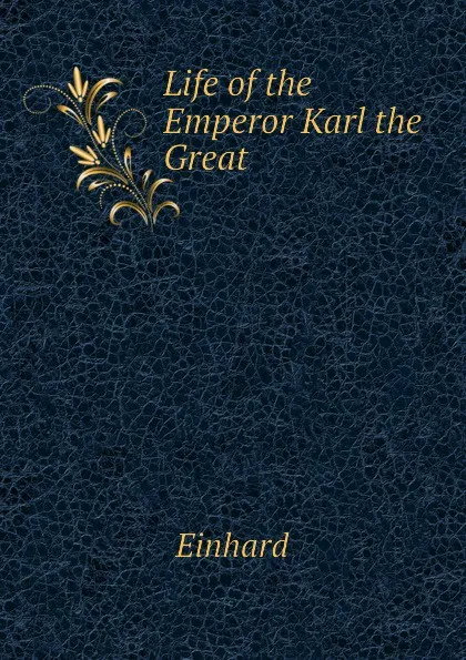 Обложка книги Life of the Emperor Karl the Great, Einhard