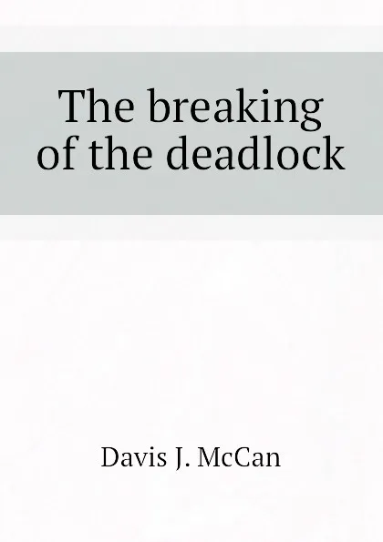 Обложка книги The breaking of the deadlock, Davis J. McCan