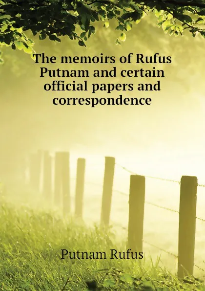 Обложка книги The memoirs of Rufus Putnam and certain official papers and correspondence, Putnam Rufus