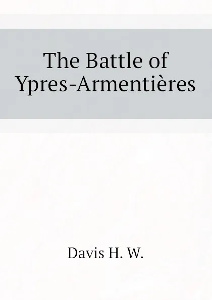 Обложка книги The Battle of Ypres-Armentieres, Davis H. W.