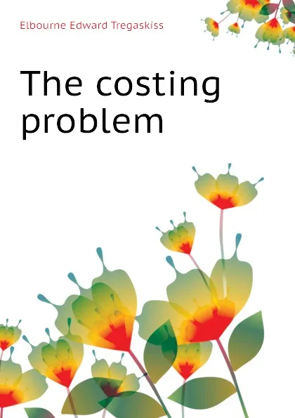 Обложка книги The costing problem, Elbourne Edward Tregaskiss