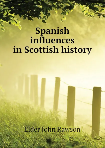 Обложка книги Spanish influences in Scottish history, Elder John Rawson