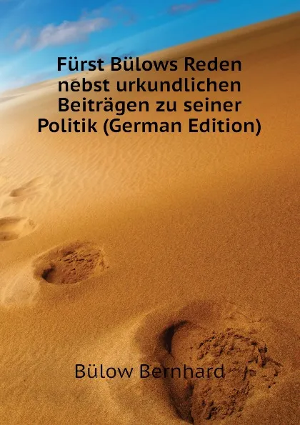 Обложка книги Furst Bulows Reden nebst urkundlichen Beitragen zu seiner Politik (German Edition), Bülow Bernhard