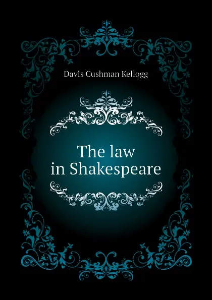 Обложка книги The law in Shakespeare, Davis Cushman Kellogg