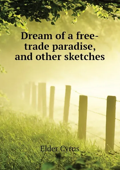 Обложка книги Dream of a free-trade paradise, and other sketches, Elder Cyrus